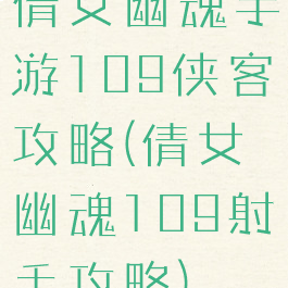 倩女幽魂手游109侠客攻略(倩女幽魂109射手攻略)