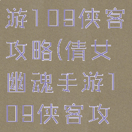倩女幽魂手游109侠客攻略(倩女幽魂手游109侠客攻略视频)