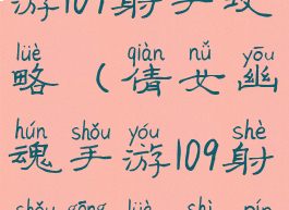 倩女幽魂手游109射手攻略(倩女幽魂手游109射手攻略视频)