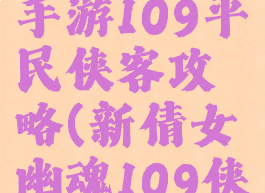 倩女幽魂手游109平民侠客攻略(新倩女幽魂109侠客攻略)