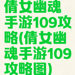 倩女幽魂手游109攻略(倩女幽魂手游109攻略图)