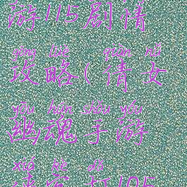 倩女幽魂手游115剧情攻略(倩女幽魂手游侠客打105剧情)