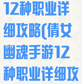 倩女幽魂手游12种职业详细攻略(倩女幽魂手游12种职业详细攻略图)