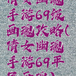 倩女幽魂手游69级画魂攻略(倩女幽魂手游69平民画魂)