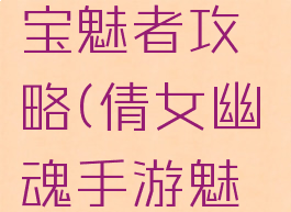 倩女幽魂手游90法宝魅者攻略(倩女幽魂手游魅者技能搭配攻略)