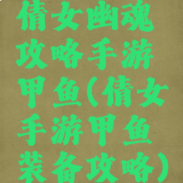 倩女幽魂攻略手游甲鱼(倩女手游甲鱼装备攻略)