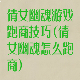 倩女幽魂游戏跑商技巧(倩女幽魂怎么跑商)