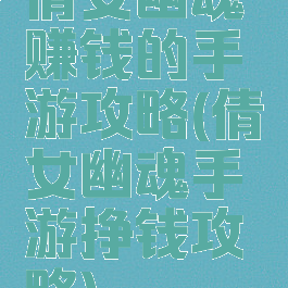 倩女幽魂赚钱的手游攻略(倩女幽魂手游挣钱攻略)