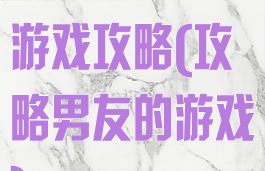 偷看男友手机游戏攻略(攻略男友的游戏)