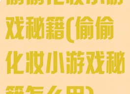 偷偷化妆小游戏秘籍(偷偷化妆小游戏秘籍怎么用)