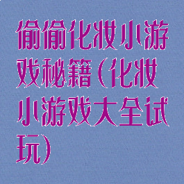 偷偷化妆小游戏秘籍(化妆小游戏大全试玩)