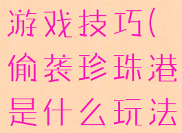 偷袭珍珠港游戏技巧(偷袭珍珠港是什么玩法)