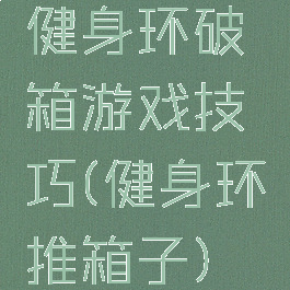 健身环破箱游戏技巧(健身环推箱子)