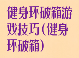健身环破箱游戏技巧(健身环破箱)