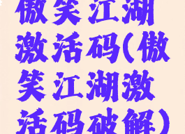 傲笑江湖激活码(傲笑江湖激活码破解)