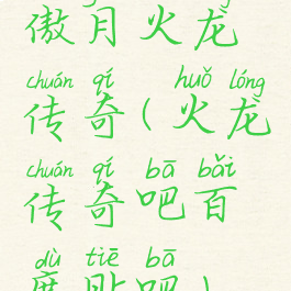 傲月火龙传奇(火龙传奇吧百度贴吧)