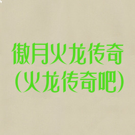 傲月火龙传奇(火龙传奇吧)