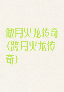 傲月火龙传奇(跨月火龙传奇)