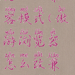 傲游浏览器怎么改兼容模式(傲游浏览器怎么改兼容模式设置)