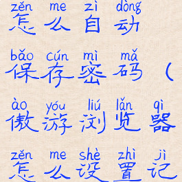 傲游浏览器怎么自动保存密码(傲游浏览器怎么设置记住密码)