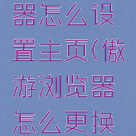 傲游浏览器怎么设置主页(傲游浏览器怎么更换缓存位置)