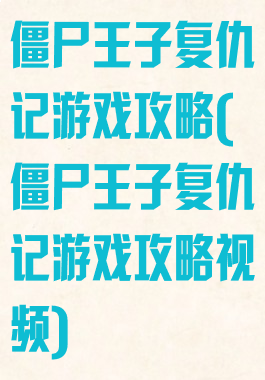 僵尸王子复仇记游戏攻略(僵尸王子复仇记游戏攻略视频)