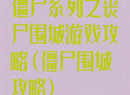 僵尸系列之丧尸围城游戏攻略(僵尸围城攻略)