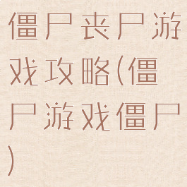 僵尸丧尸游戏攻略(僵尸游戏僵尸)