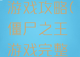 僵尸之王游戏攻略(僵尸之王游戏完整版)