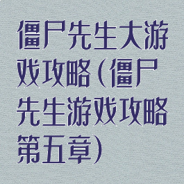 僵尸先生大游戏攻略(僵尸先生游戏攻略第五章)