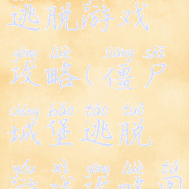 僵尸城堡逃脱游戏攻略(僵尸城堡逃脱游戏攻略图文)