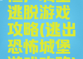 僵尸城堡逃脱游戏攻略(逃出恐怖城堡游戏攻略)