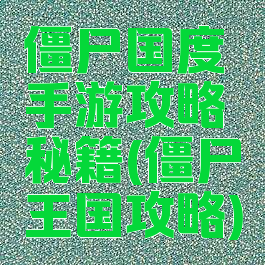 僵尸国度手游攻略秘籍(僵尸王国攻略)