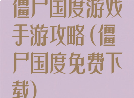 僵尸国度游戏手游攻略(僵尸国度免费下载)