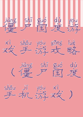 僵尸国度游戏手游攻略(僵尸国度手机游戏)