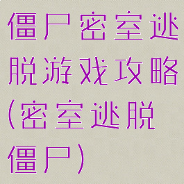 僵尸密室逃脱游戏攻略(密室逃脱僵尸)