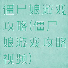 僵尸娘游戏攻略(僵尸娘游戏攻略视频)