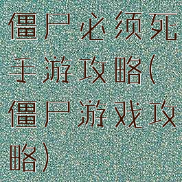 僵尸必须死手游攻略(僵尸游戏攻略)