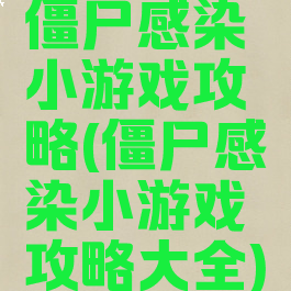 僵尸感染小游戏攻略(僵尸感染小游戏攻略大全)
