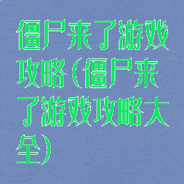 僵尸来了游戏攻略(僵尸来了游戏攻略大全)