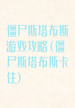 僵尸斯塔布斯游戏攻略(僵尸斯塔布斯卡住)