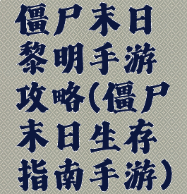 僵尸末日黎明手游攻略(僵尸末日生存指南手游)