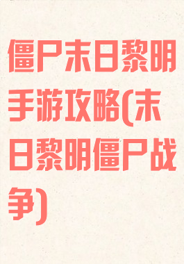 僵尸末日黎明手游攻略(末日黎明僵尸战争)