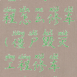 僵尸毁灭工程怎么修车(僵尸毁灭工程修车厂在哪里)