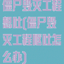 僵尸毁灭工程想吐(僵尸毁灭工程呕吐怎么办)