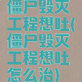 僵尸毁灭工程想吐(僵尸毁灭工程想吐怎么治)