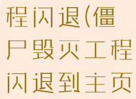 僵尸毁灭工程闪退(僵尸毁灭工程闪退到主页)