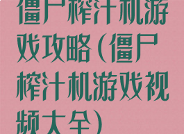 僵尸榨汁机游戏攻略(僵尸榨汁机游戏视频大全)