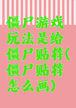 僵尸游戏玩法是给僵尸贴符(僵尸贴符怎么画)