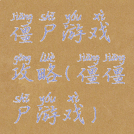 僵尸游戏攻略(僵僵尸游戏)